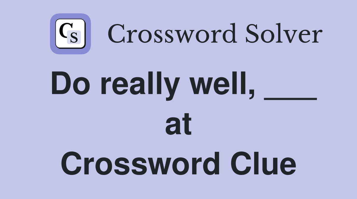 Do really well, ___ at Crossword Clue