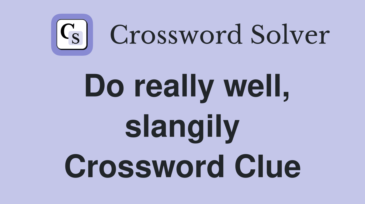 Do really well, slangily Crossword Clue