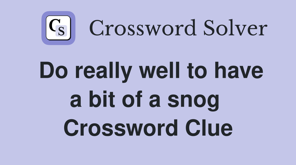Do really well to have a bit of a snog  Crossword Clue