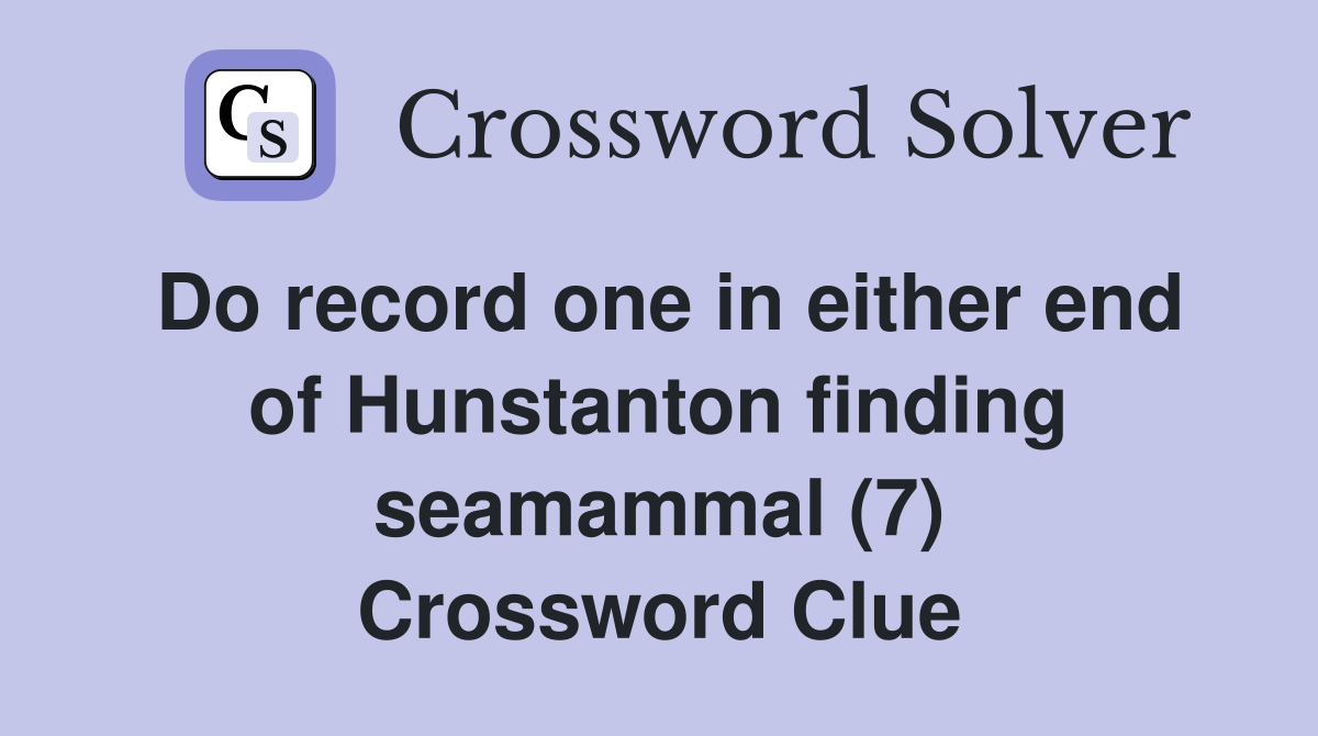 Do record one in either end of Hunstanton finding seamammal (7) Crossword Clue
