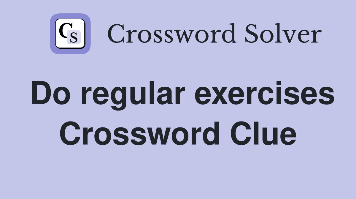 Do regular exercises Crossword Clue