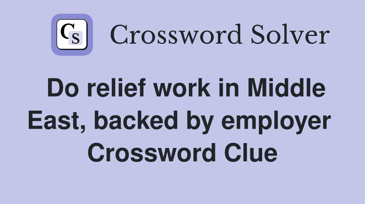 Do relief work in Middle East, backed by employer  Crossword Clue