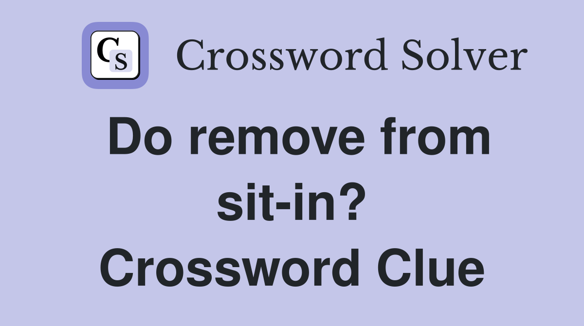 Do remove from sit-in? Crossword Clue