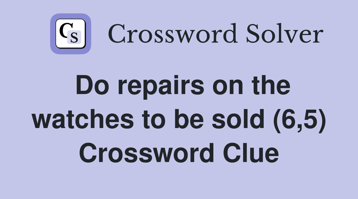 Do repairs on the watches to be sold (6,5) Crossword Clue