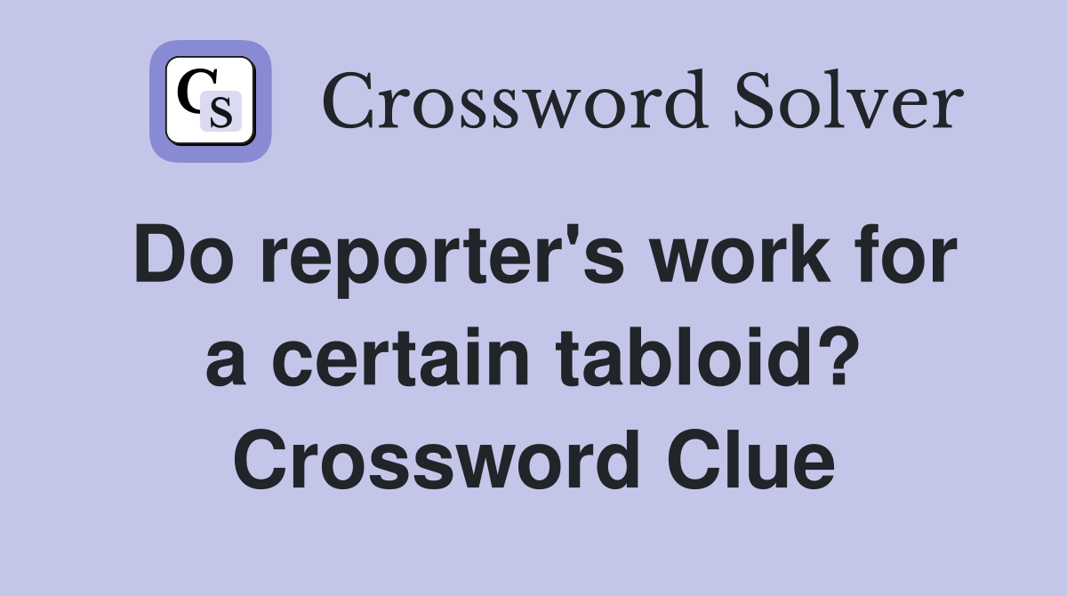 Do reporter's work for a certain tabloid? Crossword Clue