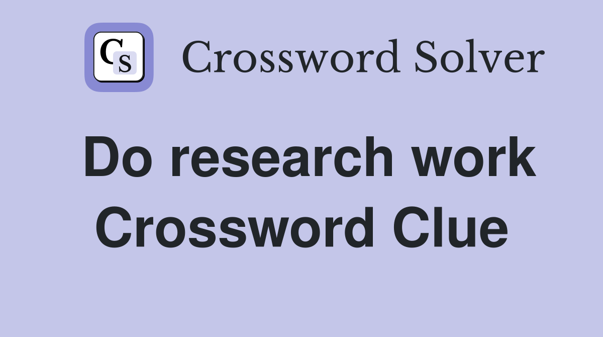 Do research work Crossword Clue