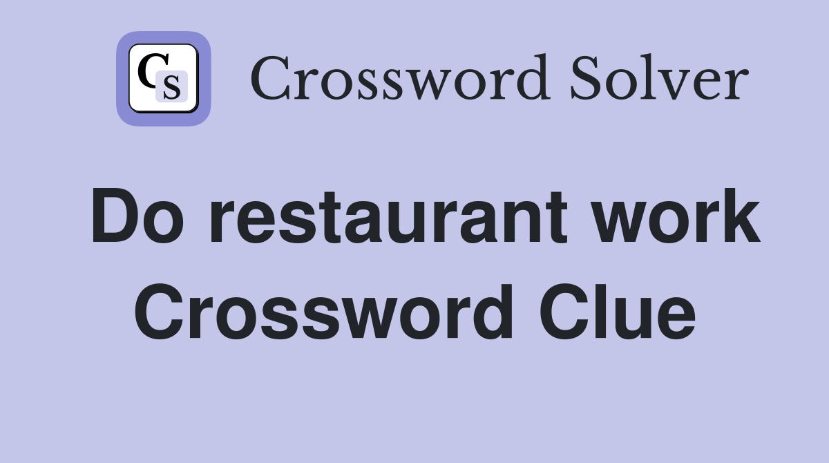 Do restaurant work Crossword Clue