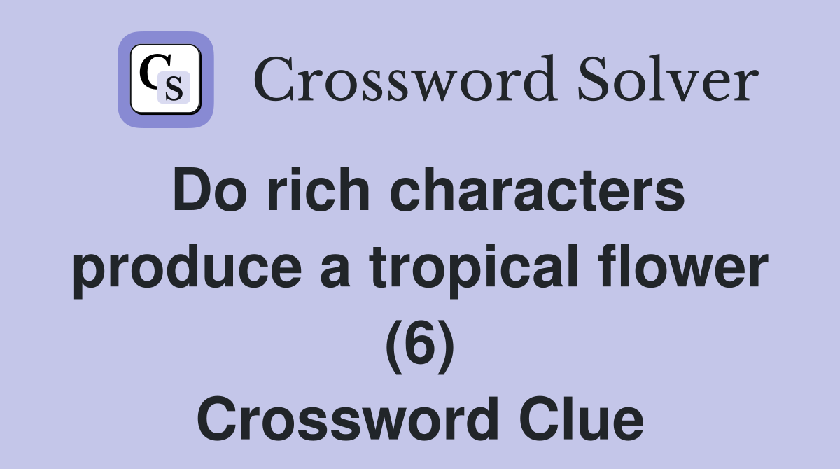 Do rich characters produce a tropical flower (6) Crossword Clue