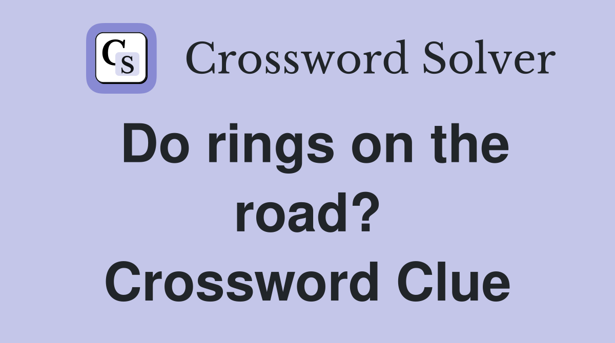 Do rings on the road? Crossword Clue