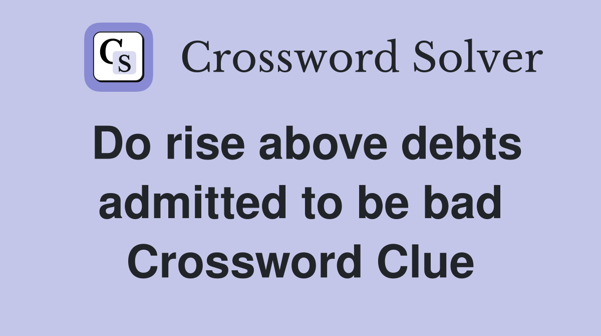 Do rise above debts admitted to be bad Crossword Clue
