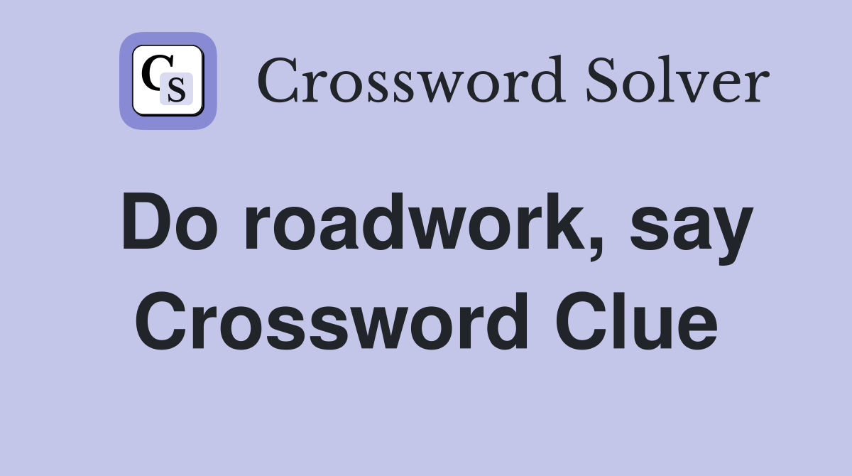 Do roadwork, say Crossword Clue