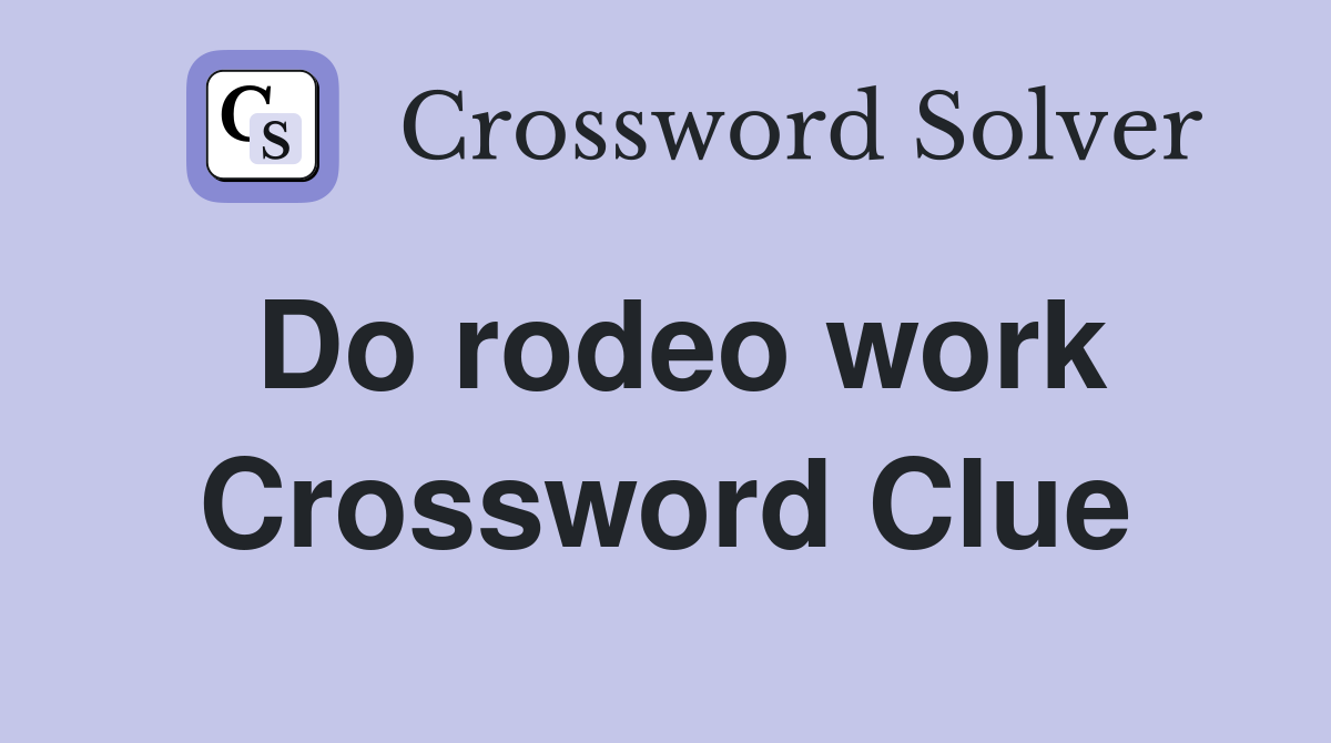 Do rodeo work Crossword Clue