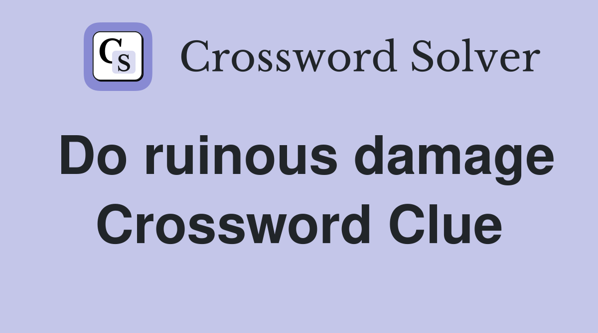 Do ruinous damage Crossword Clue