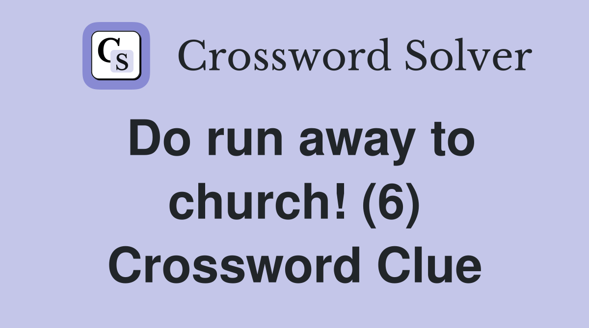 Do run away to church! (6) Crossword Clue