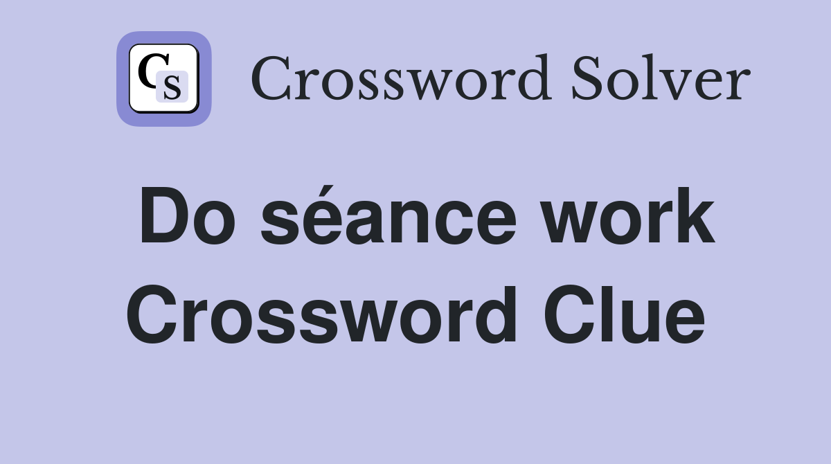 Do séance work Crossword Clue