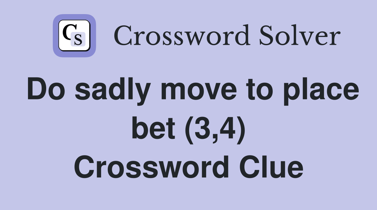 Do sadly move to place bet (3,4) Crossword Clue