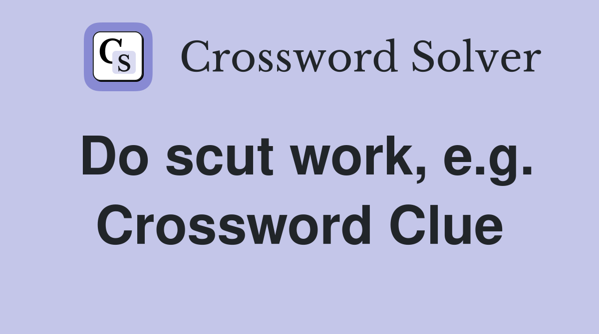 Do scut work, e.g. Crossword Clue