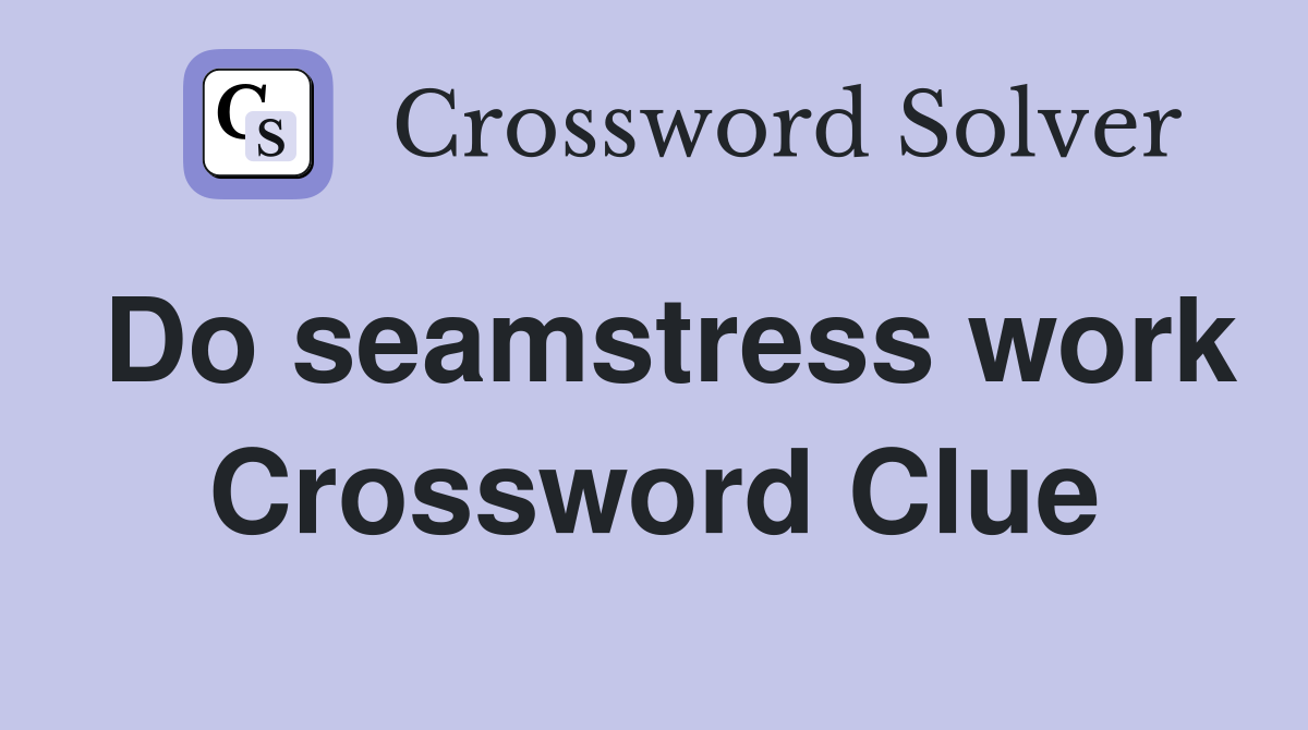 Do seamstress work Crossword Clue
