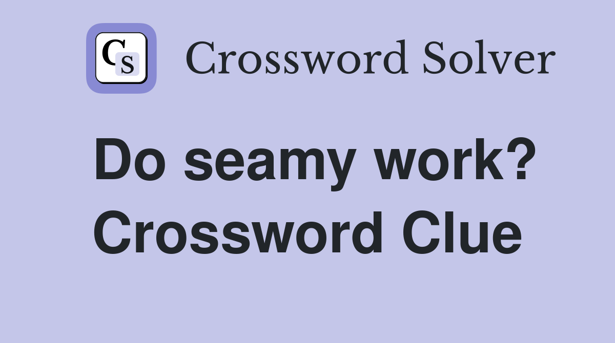 Do seamy work? Crossword Clue