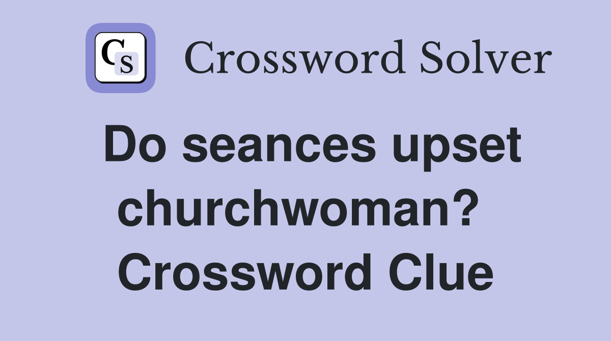 Do seances upset churchwoman?  Crossword Clue