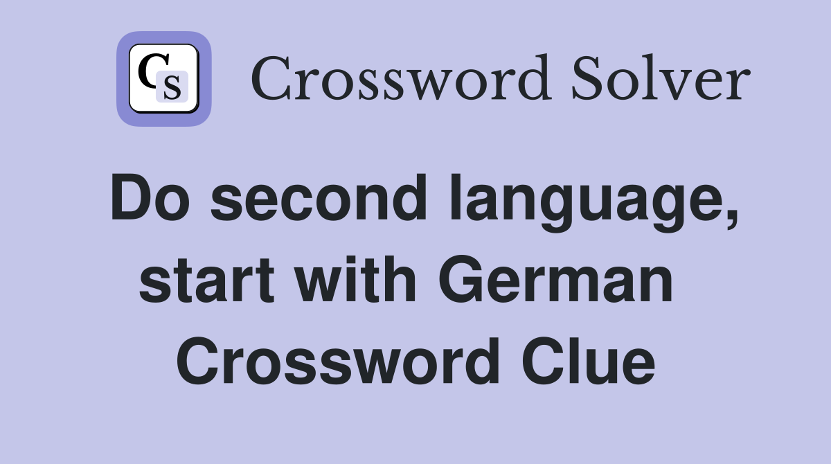 Do second language, start with German  Crossword Clue