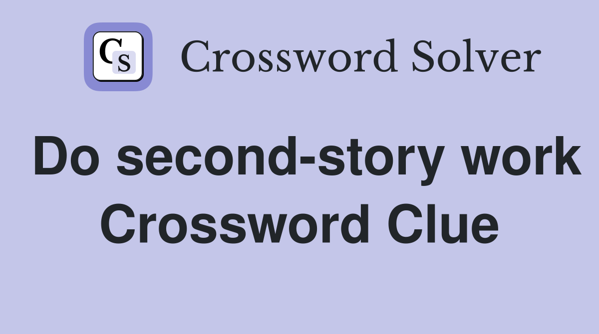 Do second-story work Crossword Clue