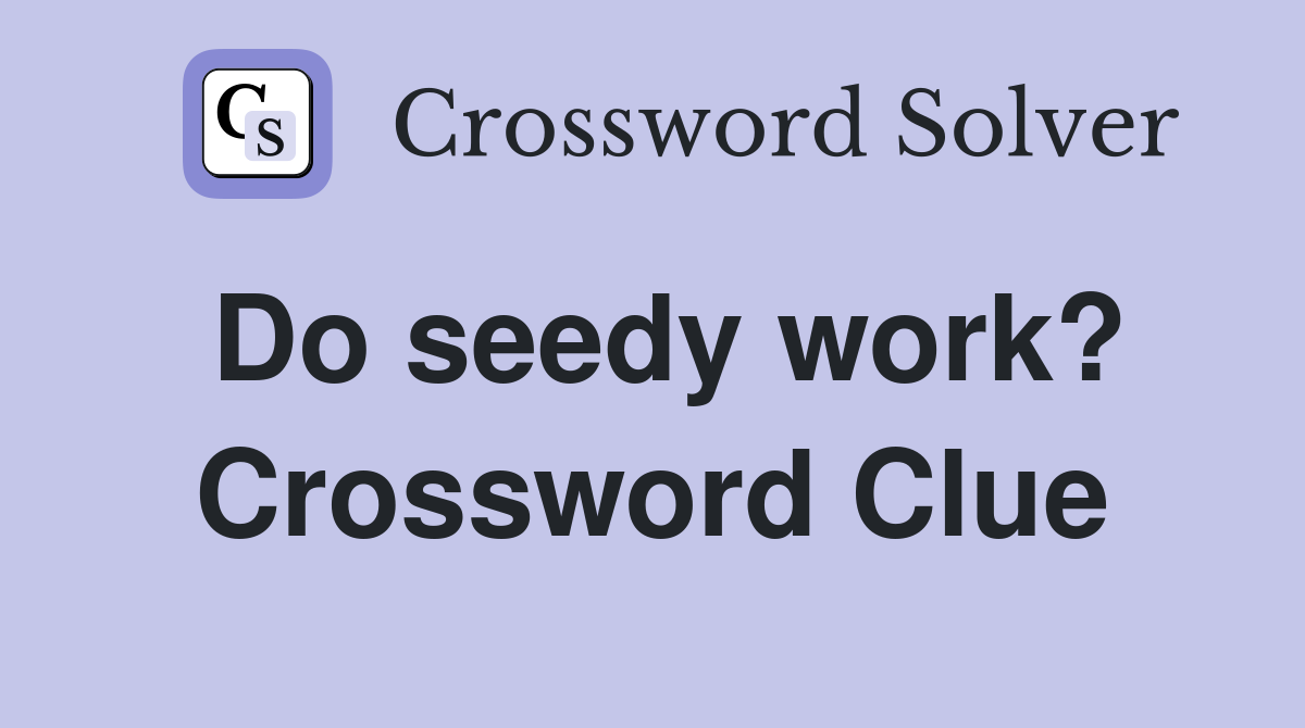 Do seedy work? Crossword Clue