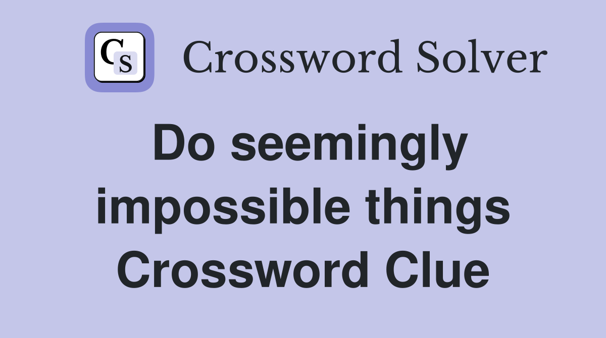 Do seemingly impossible things Crossword Clue