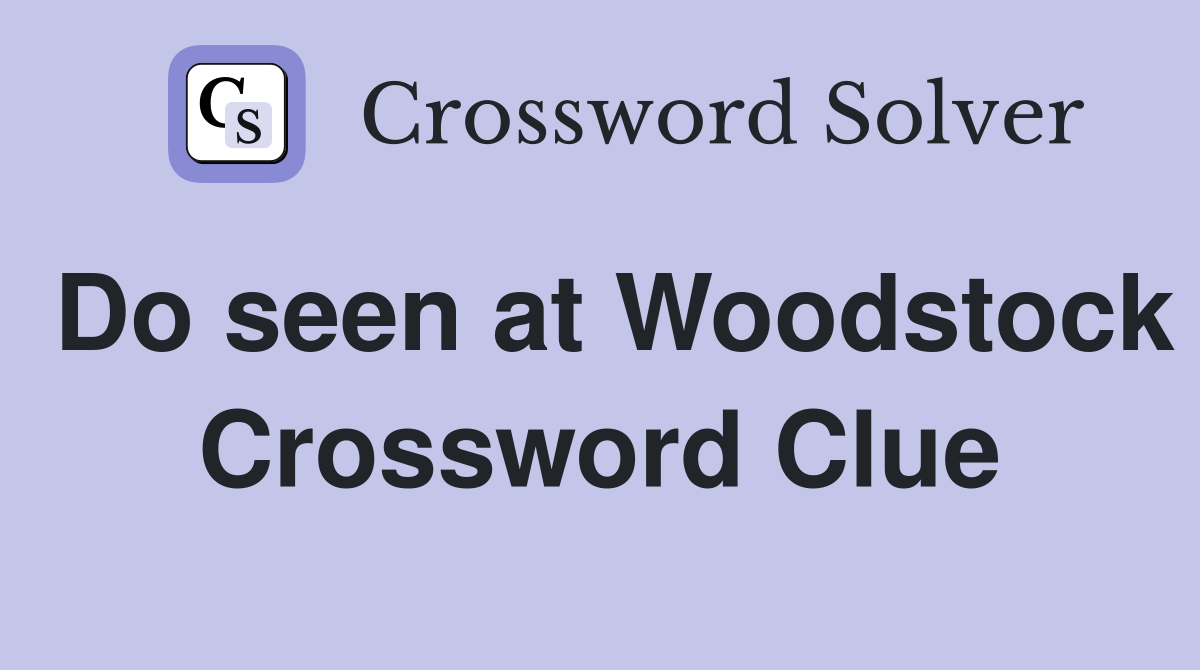 Do seen at Woodstock Crossword Clue