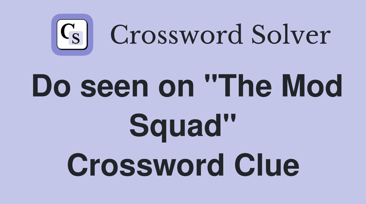 Do seen on "The Mod Squad" Crossword Clue