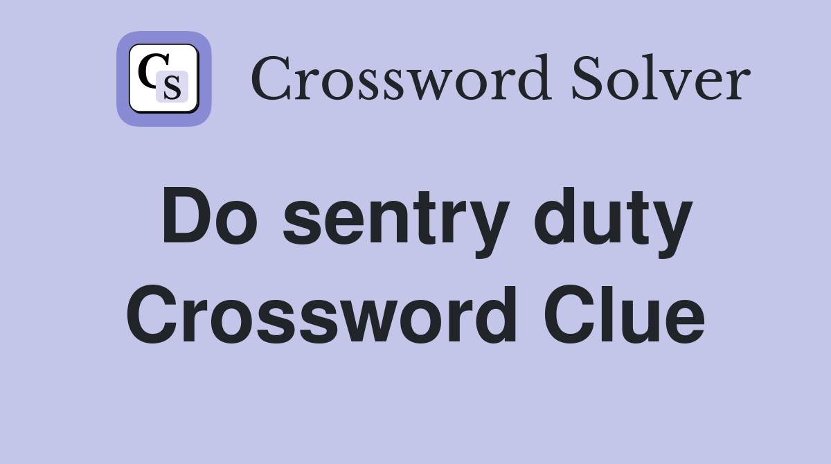 Do sentry duty Crossword Clue