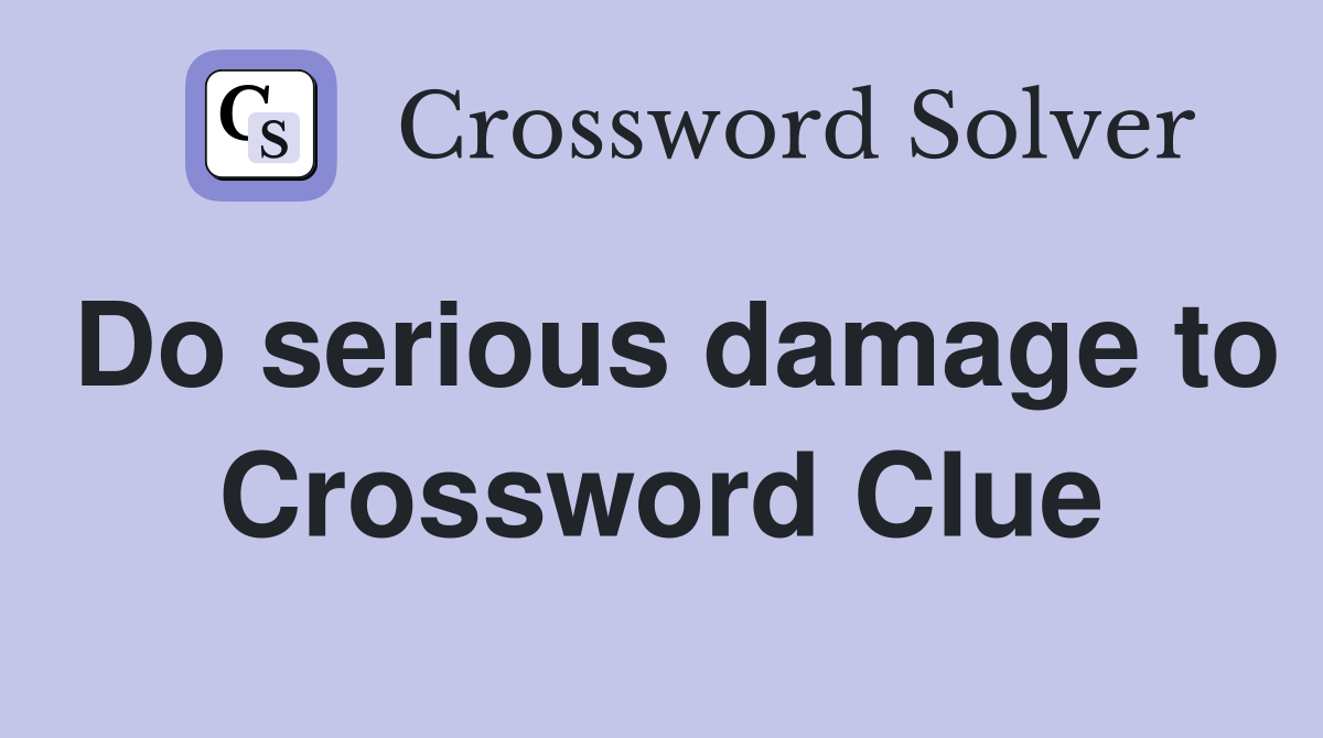 Do serious damage to Crossword Clue