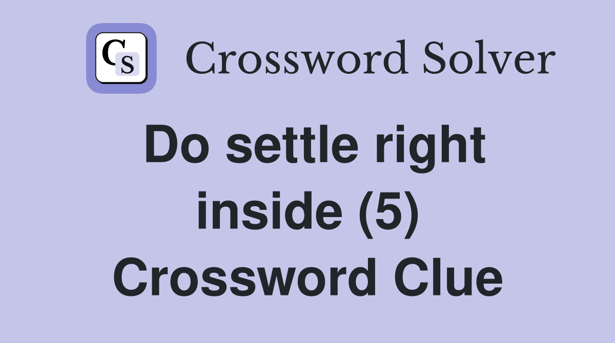 Do settle right inside (5) Crossword Clue