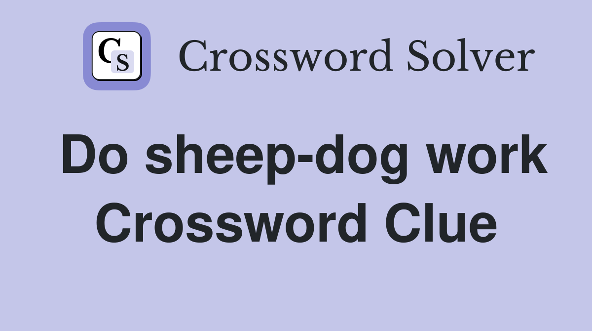 Do sheep-dog work Crossword Clue