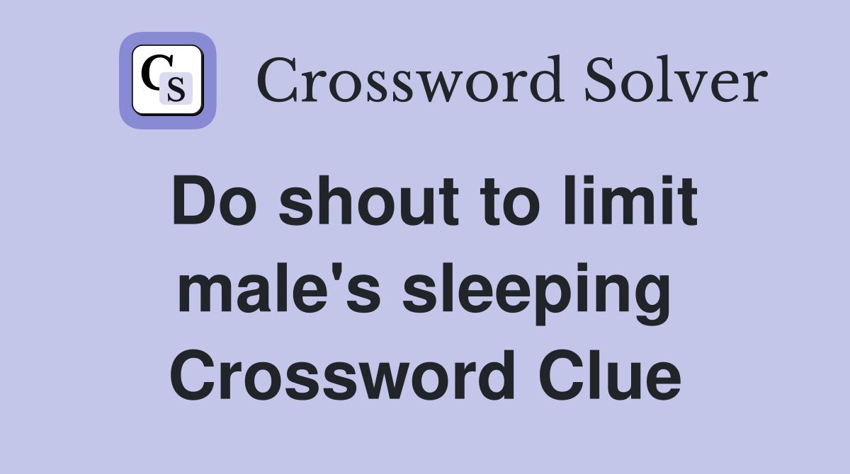 Do shout to limit male's sleeping Crossword Clue