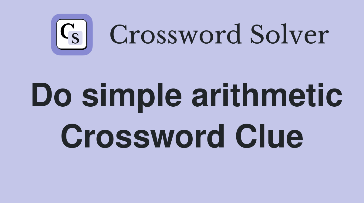 Do simple arithmetic Crossword Clue