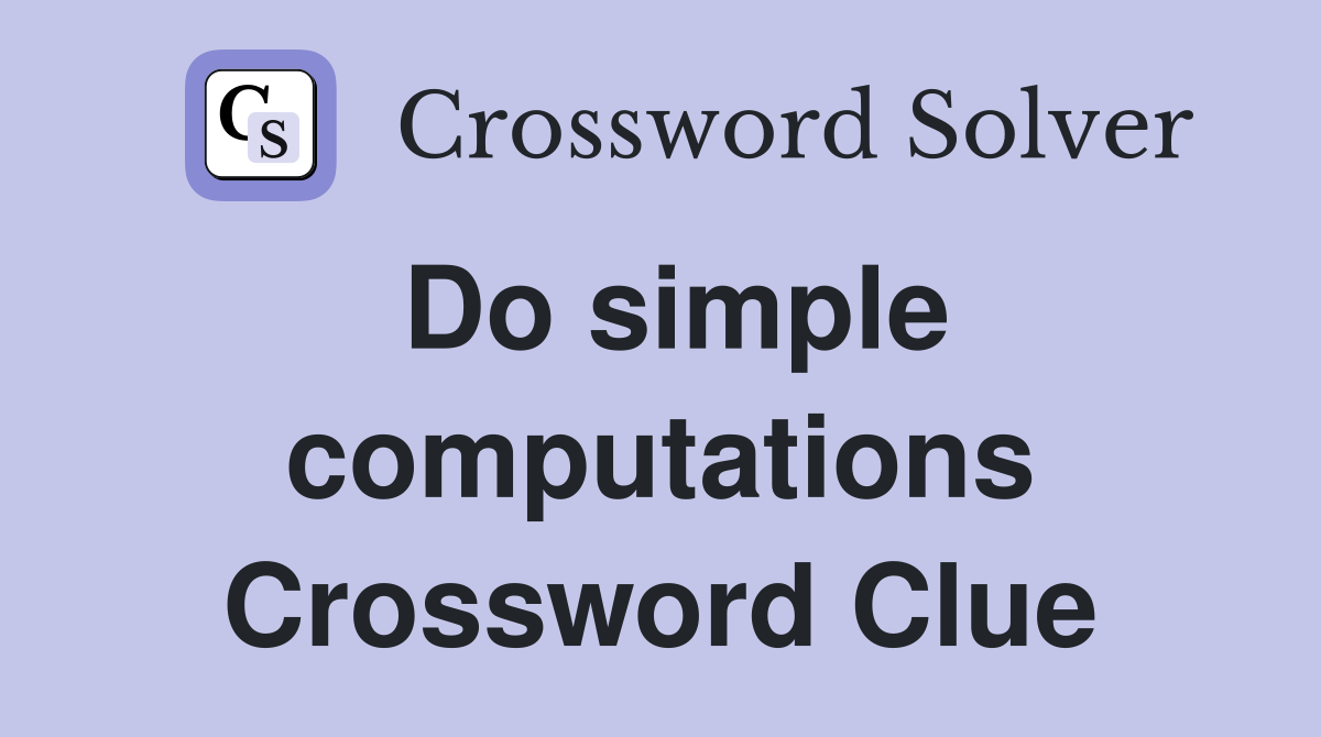 Do simple computations Crossword Clue