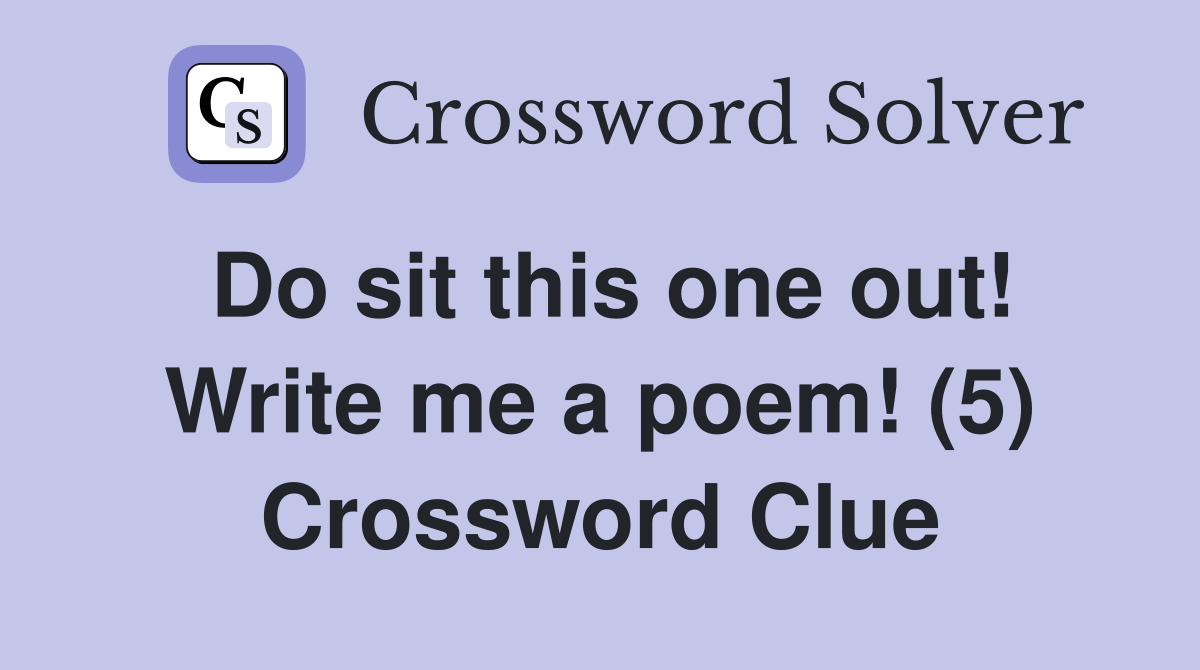 Do sit this one out! Write me a poem! (5) Crossword Clue