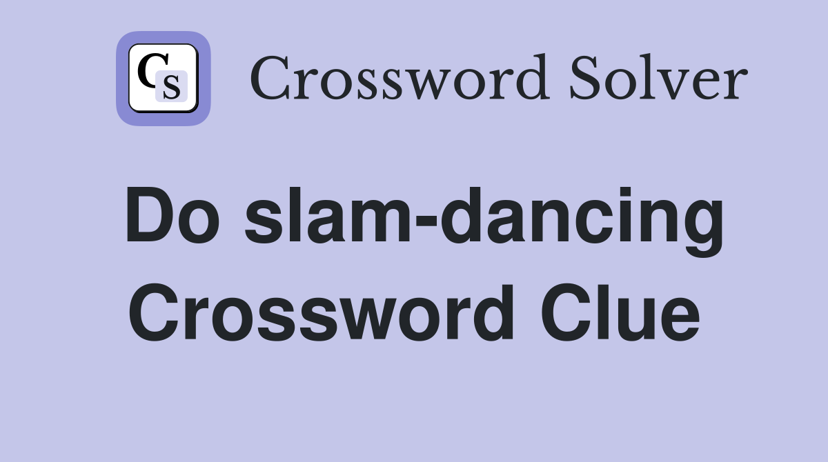 Do slam-dancing Crossword Clue