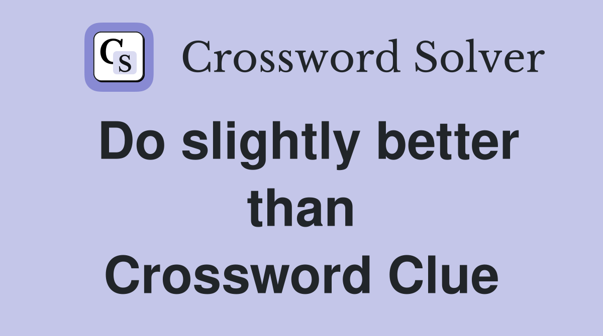 Do slightly better than Crossword Clue