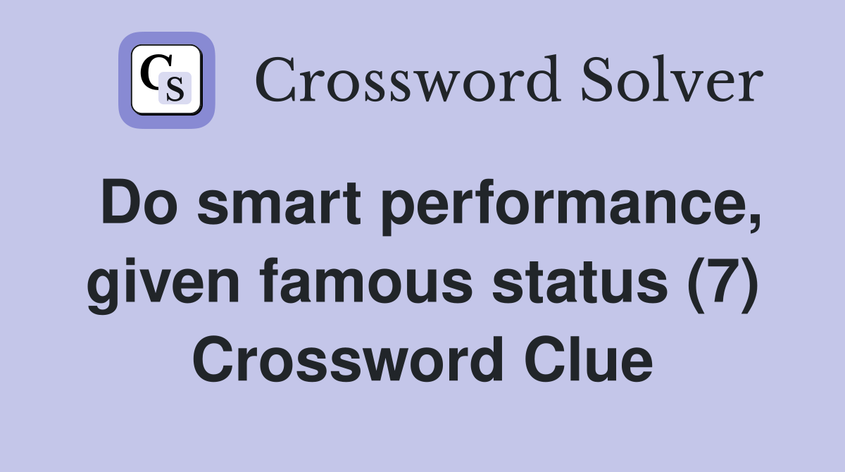 Do smart performance, given famous status (7) Crossword Clue
