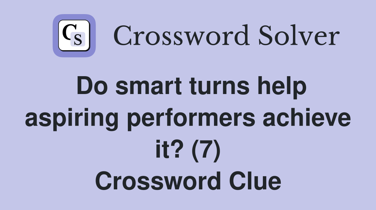 Do smart turns help aspiring performers achieve it? (7) Crossword Clue