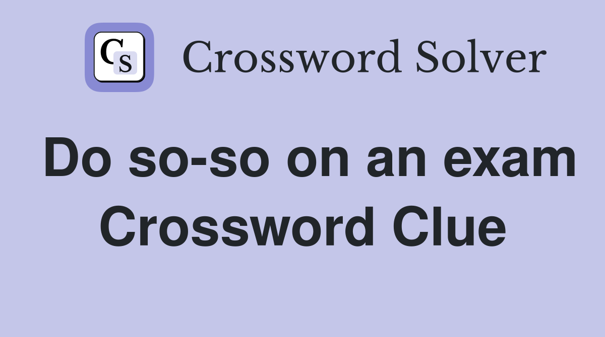 Do so-so on an exam Crossword Clue