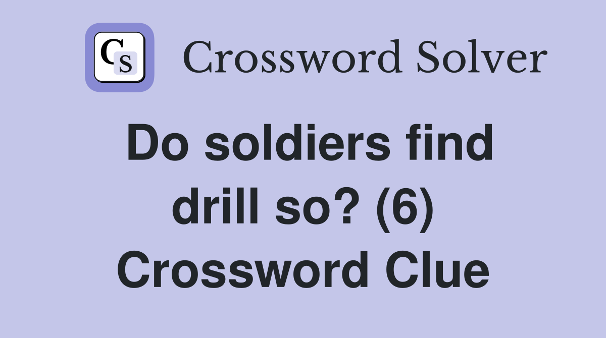 Do soldiers find drill so? (6) Crossword Clue