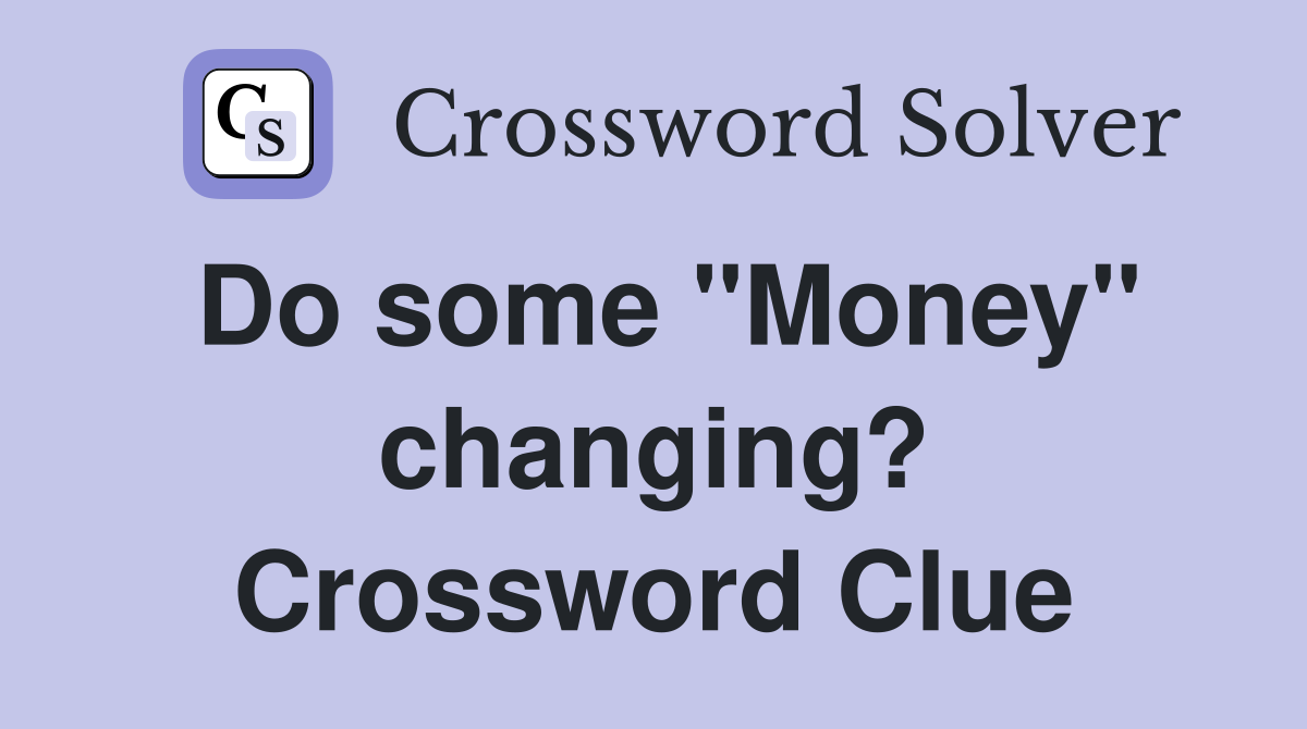 Do some "Money" changing? Crossword Clue