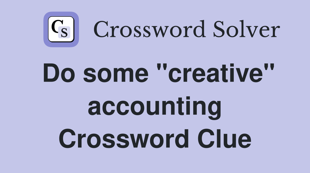 Do some "creative" accounting Crossword Clue