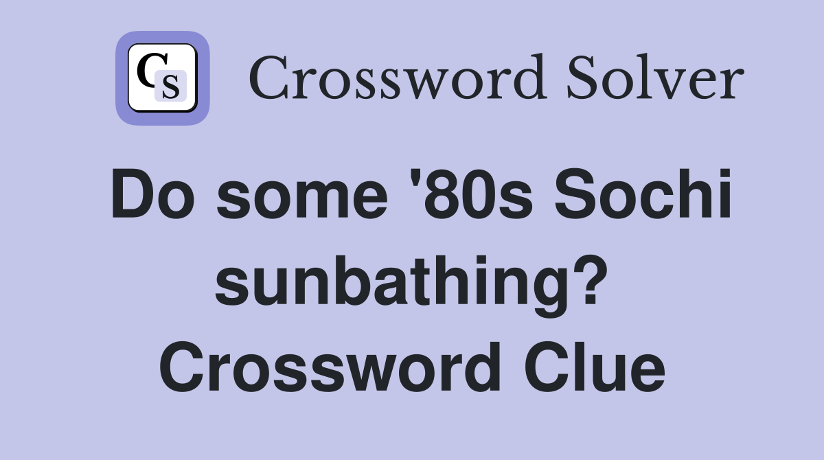 Do some '80s Sochi sunbathing? Crossword Clue