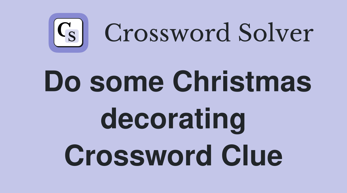 Do some Christmas decorating Crossword Clue