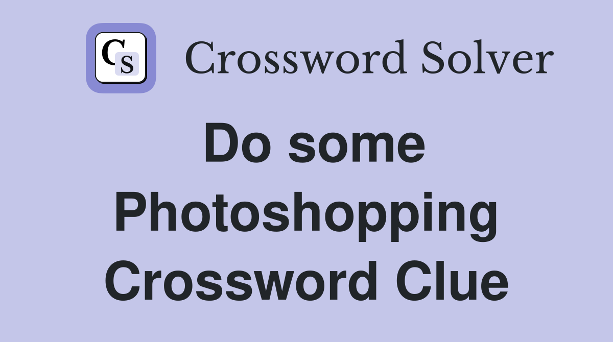 Do some Photoshopping Crossword Clue