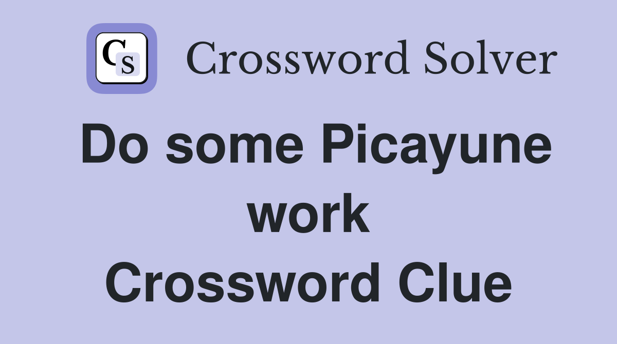 Do some Picayune work Crossword Clue